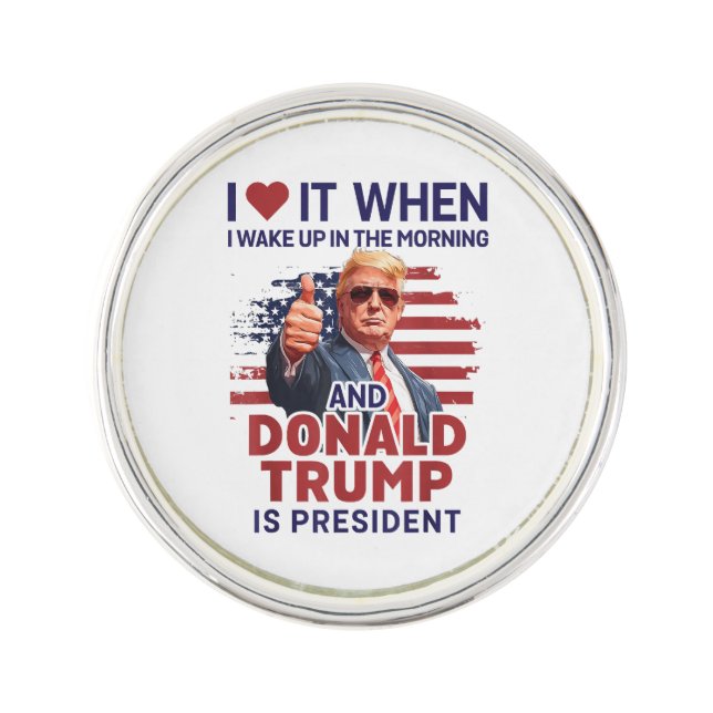 I Love It When I Wake Up And Trump Is President Fu Lapel Pin (Front)