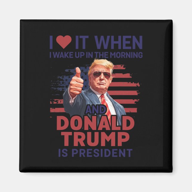 I Love It When I Wake Up And Trump Is President Fu Magnet (Front)