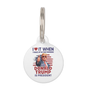 I Love It When I Wake Up And Trump Is President Fu Pet ID Tag