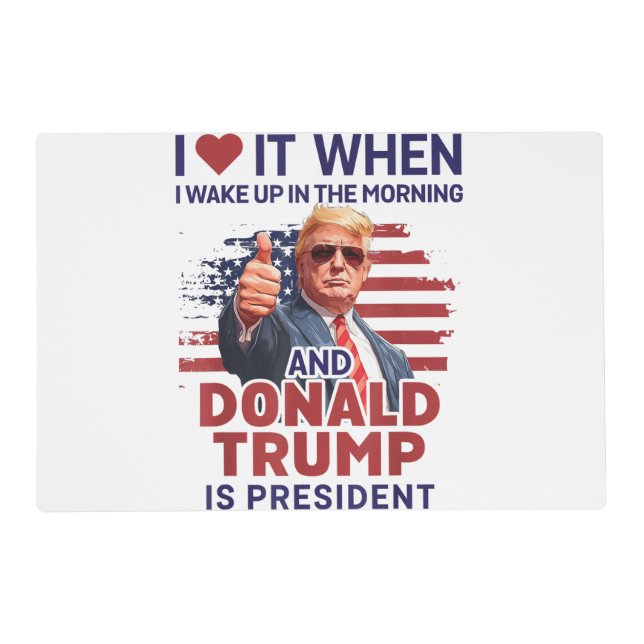 I Love It When I Wake Up And Trump Is President Fu Placemat (Front)