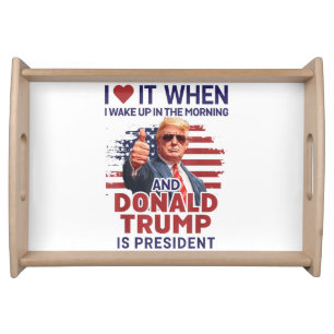 I Love It When I Wake Up And Trump Is President Fu Serving Tray