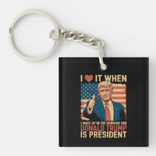 I Love It When I Wake Up And Trump Is President Keychain