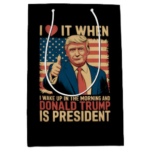 I Love It When I Wake Up And Trump Is President Medium Gift Bag