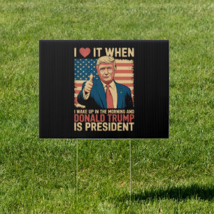 I Love It When I Wake Up And Trump Is President Sign
