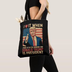 I Love It When I Wake Up And Trump Is President Tote Bag