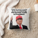 I Love It When I Wake Up Donald Trump is President Throw Pillow