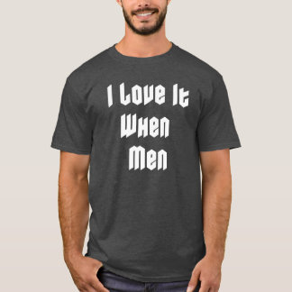 I love it when men T-Shirt