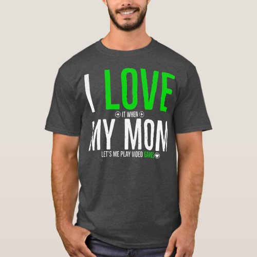 I Love it When Mom Lets Me Play Video Games  T_Shirt