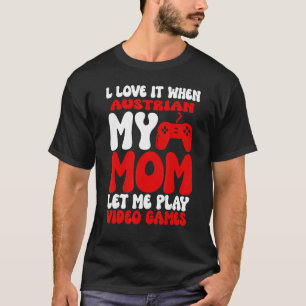 I love it When My Austrian Mom Let Me Play Video G T-Shirt
