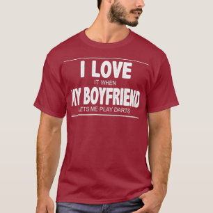 I Love It When My Boyfriend Lets Me Play Darts T-Shirt