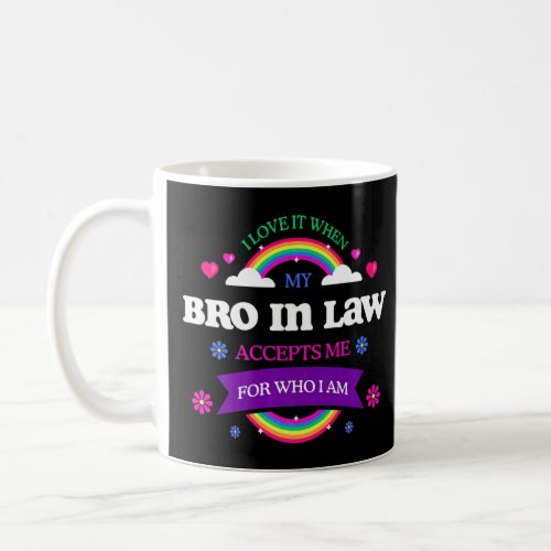 I Love It When My Bro in Law Accepts Me LGBTQ Sayi Coffee Mug