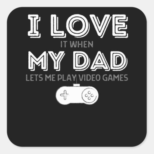 I love it when my dad lets me play video games square sticker