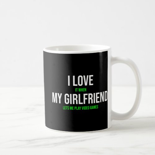 I Love It When My Girlfriend Lets Me Play Video Ga Coffee Mug
