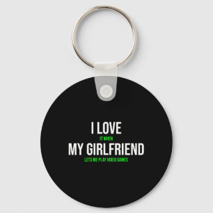 I Love It When My Girlfriend Lets Me Play Video Ga Keychain