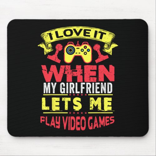I Love It When My Girlfriend Lets Me Play Video Ga Mouse Pad