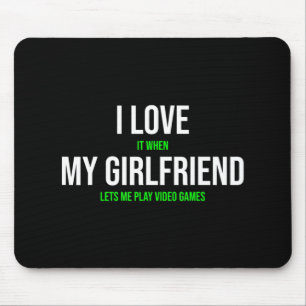 I Love It When My Girlfriend Lets Me Play Video Ga Mouse Pad