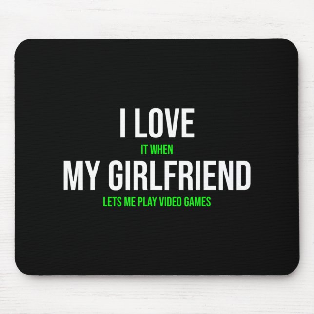 I Love It When My Girlfriend Lets Me Play Video Ga Mouse Pad (Front)
