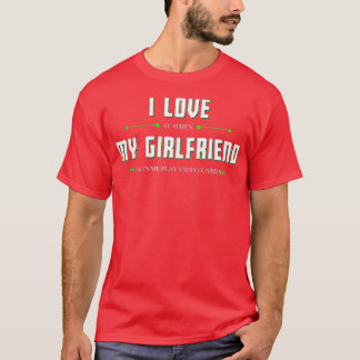 I Love It When My Girlfriend Lets Me Play Video Ga T-Shirt