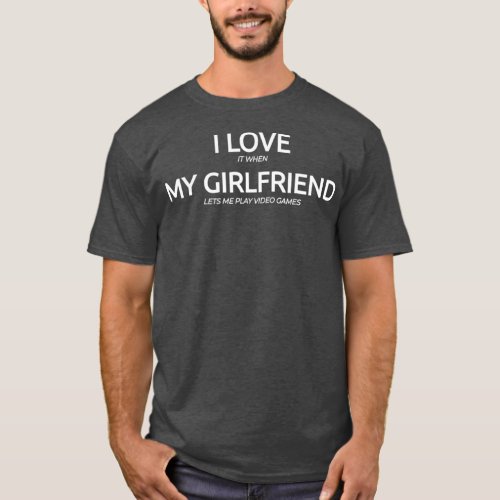 I Love It When My Girlfriend Lets Me Play Video T_Shirt