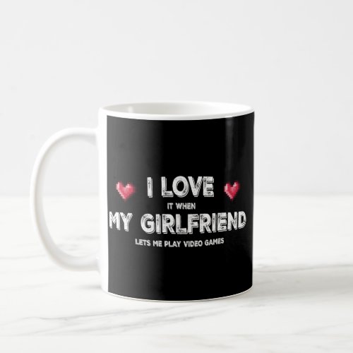 I Love It When My Girlfriend Lets Play Video Games Coffee Mug