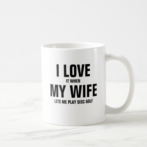 I love it when my husband lets me play disc golf coffee mug