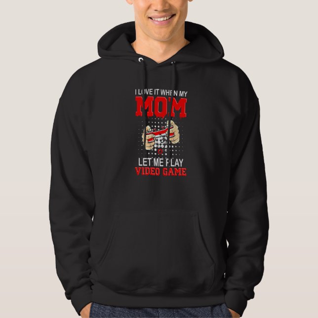 I Love It When My Mom Let Me Play Video Games Hoodie (Front)