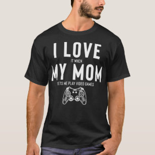 I Love It When My Mom Lets Me Play Video Games _1 T-Shirt