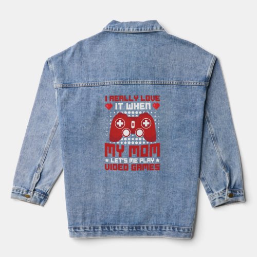 I Love It When My Mom Lets Me Play Video Games  G Denim Jacket