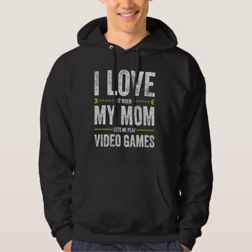I Love It When My Mom Lets Me Play Video Games Gam Hoodie