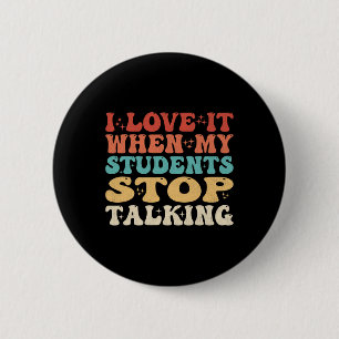 I Love It When My Students Stop Talking Funny Teac Button