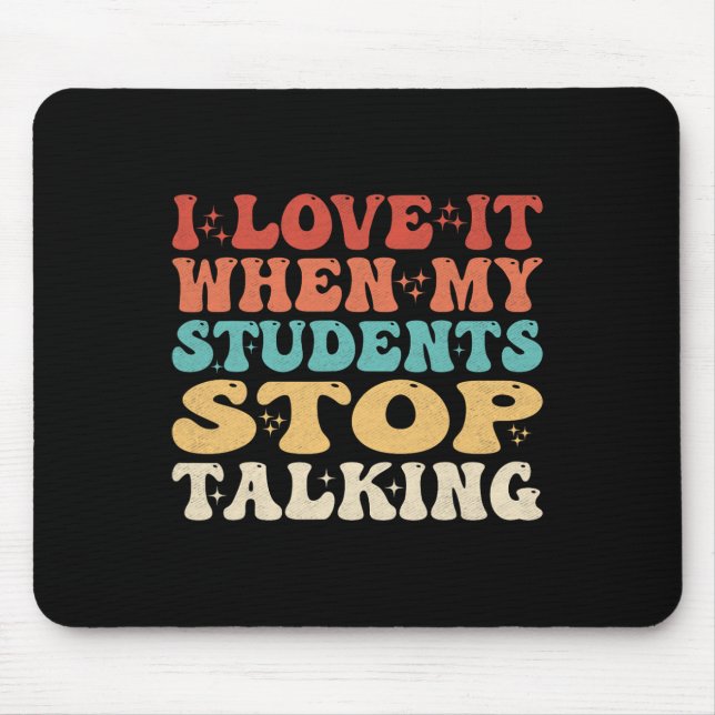 I Love It When My Students Stop Talking Funny Teac Mouse Pad (Front)