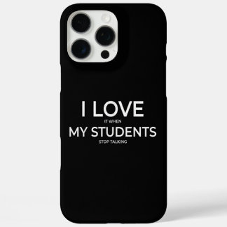 I Love It When My Students Stop Talking Highschool iPhone 16 Pro Max Case