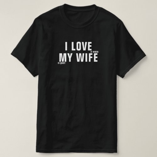 I Love It When My Wife Is Quiet T_Shirt