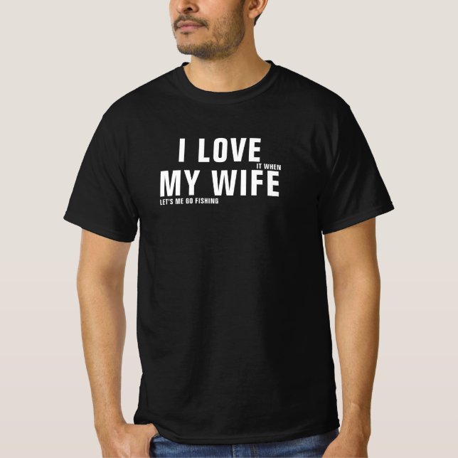 I Love It When My Wife Let’s Me Go Fishing Black T-Shirt (Front)