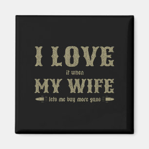 I Love It When My Wife Lets Me Buy More Guns Funny Magnet