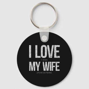 I Love It When My Wife Let's Me Go Fishing Funny  Keychain
