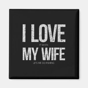 I Love It When My Wife Let's Me Go Fishing Funny Magnet