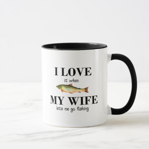 I love it when my wife lets me go fishing Funny Mug