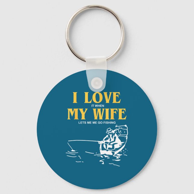 I Love It When My Wife Lets Me Go Fishing Funny Qu Keychain (Front)