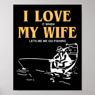 I Love It When My Wife Lets Me Go Fishing Funny Qu Poster