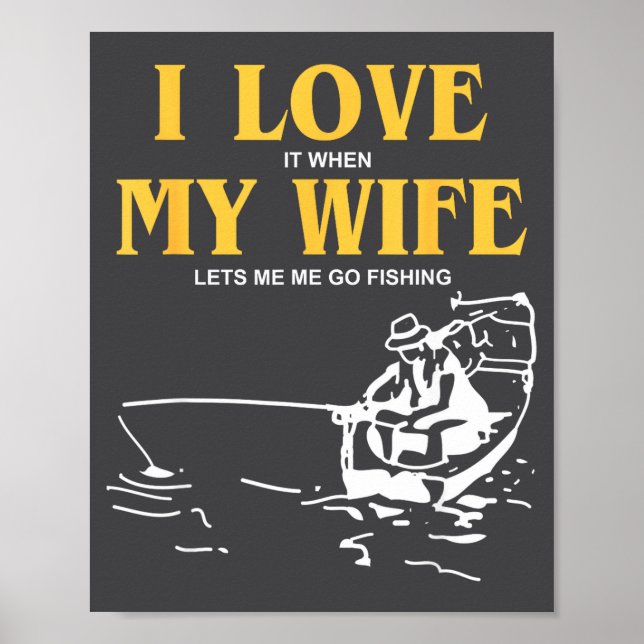 I Love It When My Wife Lets Me Go Fishing Funny Qu Poster (Front)