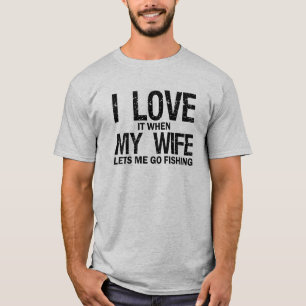 I LOVE it when MY WIFE lets me go Fishing Funny T-Shirt