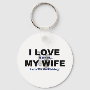 I LOVE it when MY WIFE lets me go fishing. Keychain
