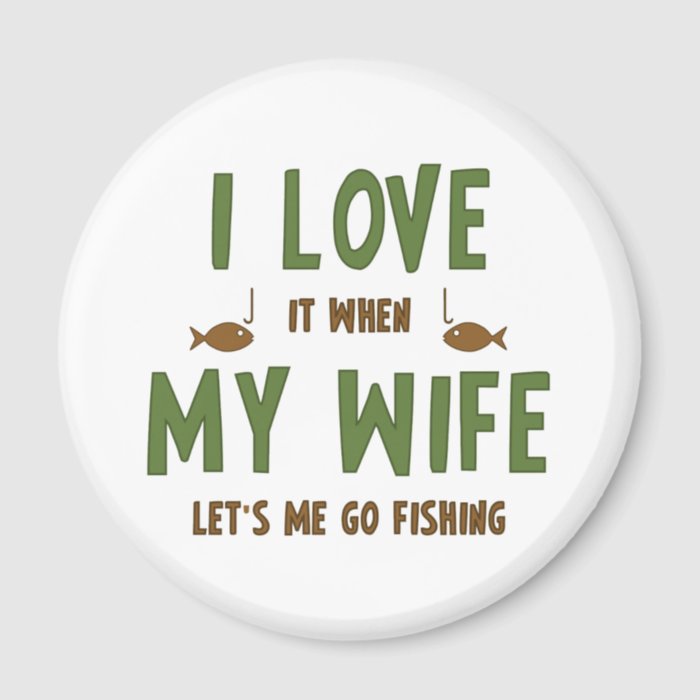 I Love It When My Wife Lets Me Go Fishing Magnets