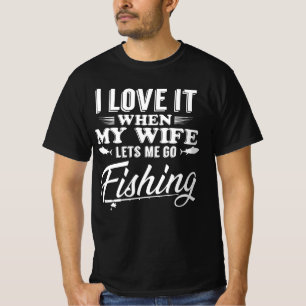 I Love It When My Wife Lets Me Go Fishing T-Shirt