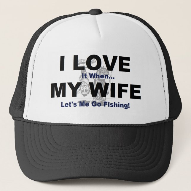 I LOVE it when MY WIFE lets me go fishing. Trucker Hat (Front)