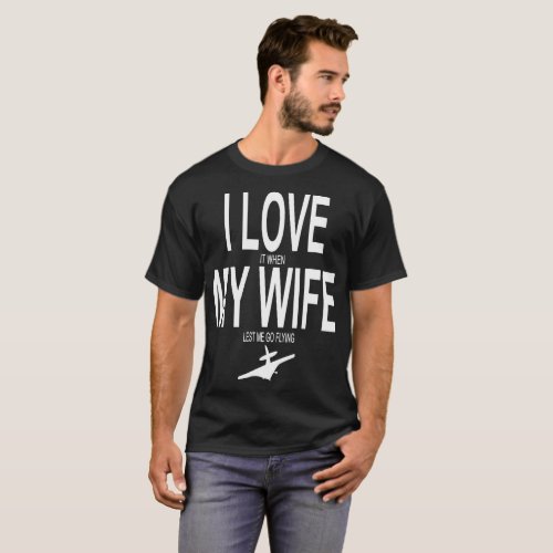 I love it when my wife lets me go flying husband t T_Shirt