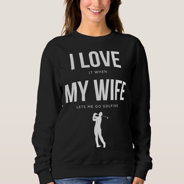 I Love it when my Wife lets me go Golfing    Men Sweatshirt (Front)