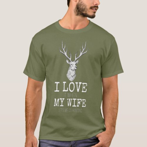 I love it when My wife lets me go hunting  4 T_Shirt