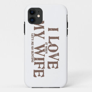I LOVE (it when) MY WIFE (let's me go hunting) iPhone 11 Case